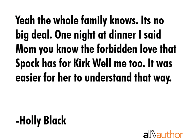 Yeah the whole family knows. Its no big deal. One night at dinner I said Mom you know the forbidden... - Holly Black Quote GIF