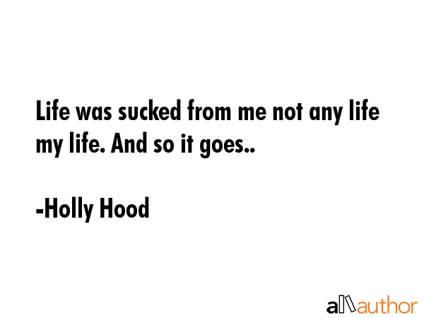 Life was sucked from me not any life my life. And so it goes.. - Holly Hood Quote GIF