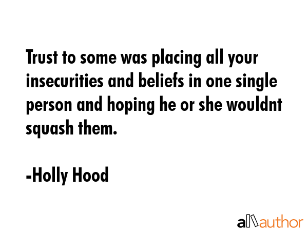 Trust to some was placing all your insecurities and beliefs in one single person and hoping he or... - Holly Hood Quote GIF