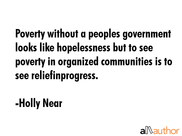 Poverty without a peoples government looks like hopelessness but to see poverty in organized... - Holly Near Quote GIF