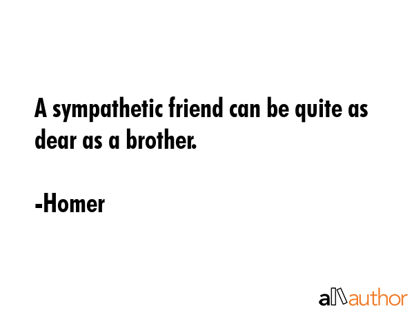 A sympathetic friend can be quite as dear as a brother. - Homer Quote GIF