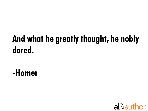 And what he greatly thought, he nobly dared. - Homer Quote GIF