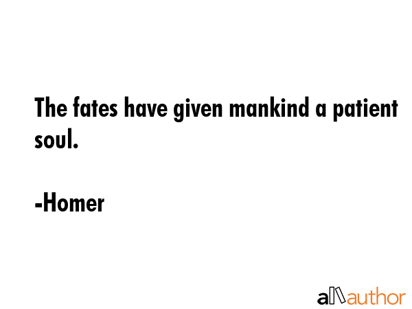 The fates have given mankind a patient soul. - Homer Quote GIF