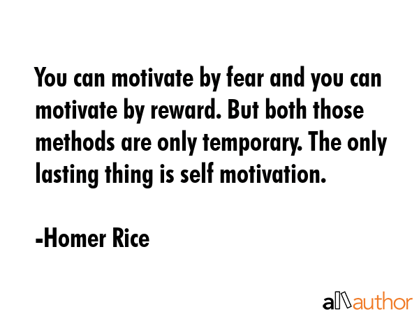 You can motivate by fear and you can motivate by reward. But both those methods are only temporary.... - Homer Rice Quote GIF