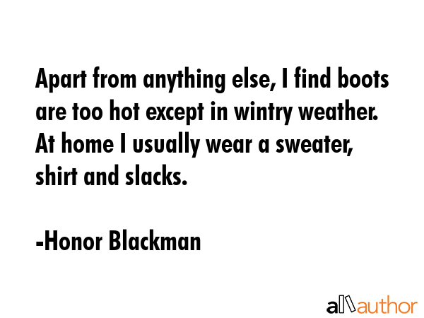 Apart from anything else, I find boots are too hot except in wintry weather. At home I usually wear... - Honor Blackman Quote GIF