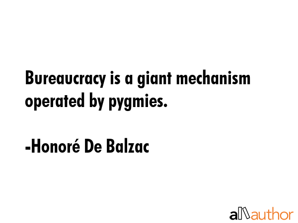 Bureaucracy is a giant mechanism operated by pygmies. - HonorÃ© De Balzac Quote GIF