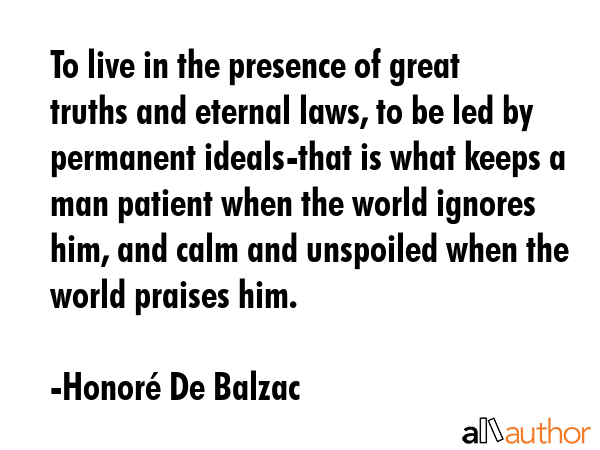 To live in the presence of great truths and eternal laws, to be led by permanent ideals-that is... - HonorÃ© De Balzac Quote GIF