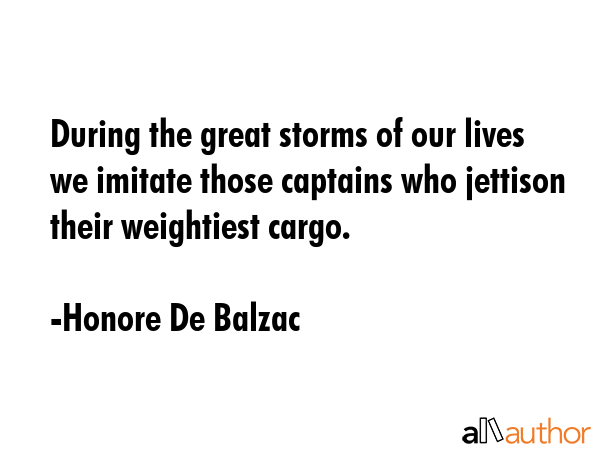 During the great storms of our lives we imitate those captains who jettison their weightiest cargo. - Honore De Balzac Quote GIF