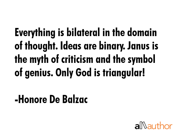 Everything is bilateral in the domain of thought. Ideas are binary. Janus is the myth of criticism... - Honore De Balzac Quote GIF