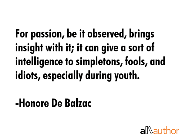 For passion, be it observed, brings insight with it; it can give a sort of intelligence to... - Honore De Balzac Quote GIF
