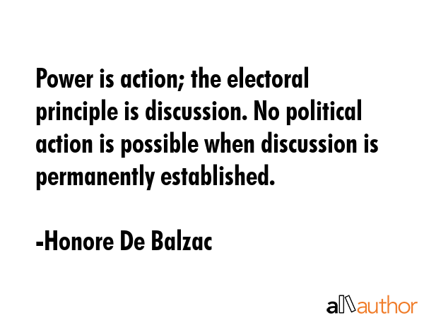 Power is action; the electoral principle is discussion. No political action is possible when... - Honore De Balzac Quote GIF