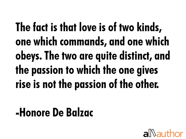 The fact is that love is of two kinds, one which commands, and one which obeys. The two are quite... - Honore De Balzac Quote GIF
