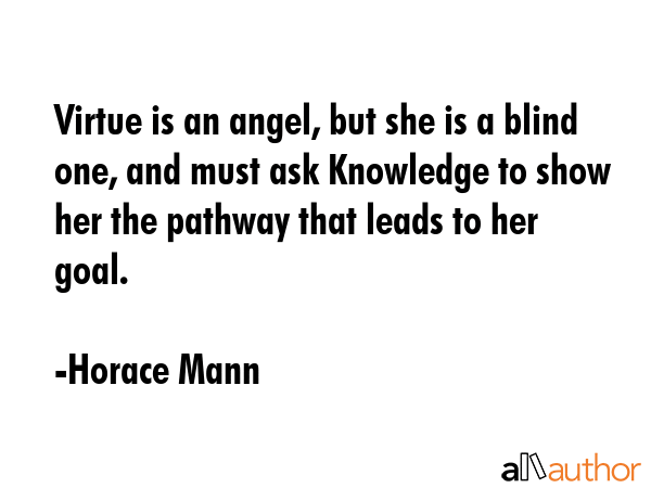 Virtue is an angel, but she is a blind one, and must ask Knowledge to show her the pathway that... - Horace Mann Quote GIF