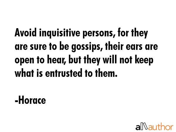 Avoid inquisitive persons, for they are sure to be gossips, their ears are open to hear, but they... - Horace Quote GIF