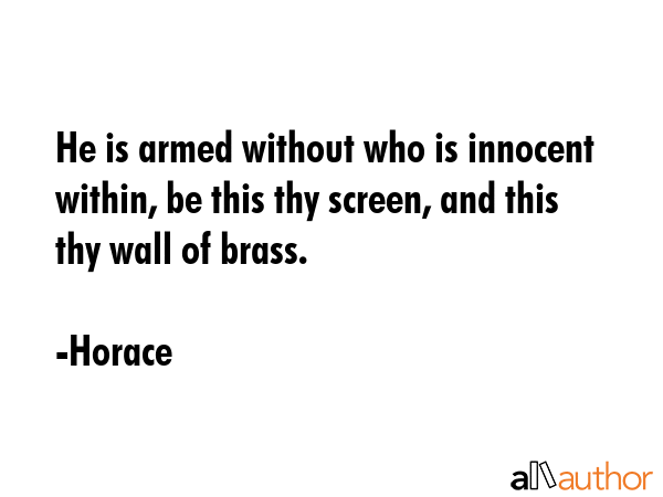 He is armed without who is innocent within, be this thy screen, and this thy wall of brass. - Horace Quote GIF