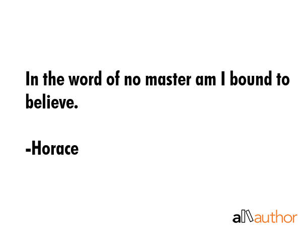 In the word of no master am I bound to believe. - Horace Quote GIF