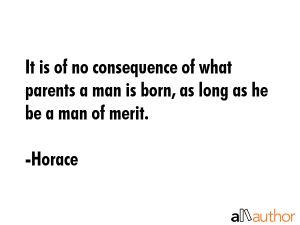 It is of no consequence of what parents a man is born, so he be a man of merit. - Horace Quote GIF