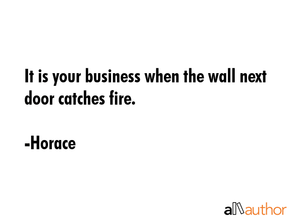 It is your business when the wall next door catches fire. - Horace Quote GIF