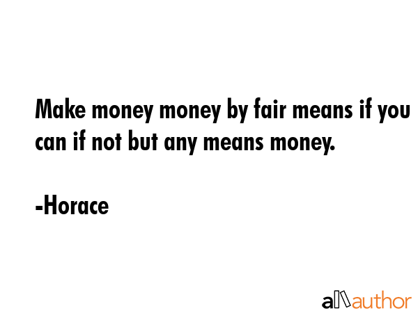 Make money money by fair means if you can if not but any means money. - Horace Quote GIF