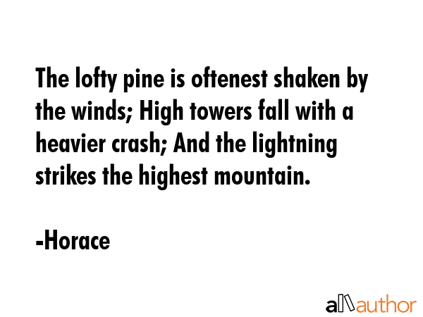The lofty pine is oftenest shaken by the winds; High towers fall with a heavier crash; And the... - Horace Quote GIF