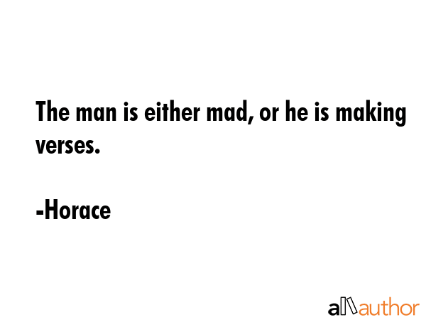 The man is either mad, or he is making verses. - Horace Quote GIF