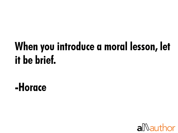When you introduce a moral lesson, let it be brief. - Horace Quote GIF