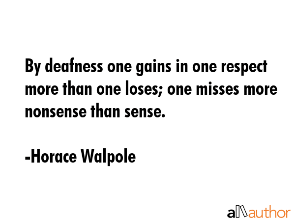 By deafness one gains in one respect more than one loses; one misses more nonsense than sense. - Horace Walpole Quote GIF