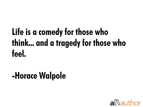 Life is a comedy for those who think... and a tragedy for those who feel. - Horace Walpole Quote GIF