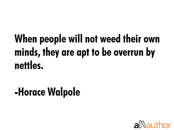 When people will not weed their own minds, they are apt to be overrun by nettles. - Horace Walpole Quote GIF