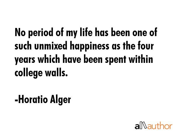 No period of my life has been one of such unmixed happiness as the four years which have been spent... - Horatio Alger Quote GIF