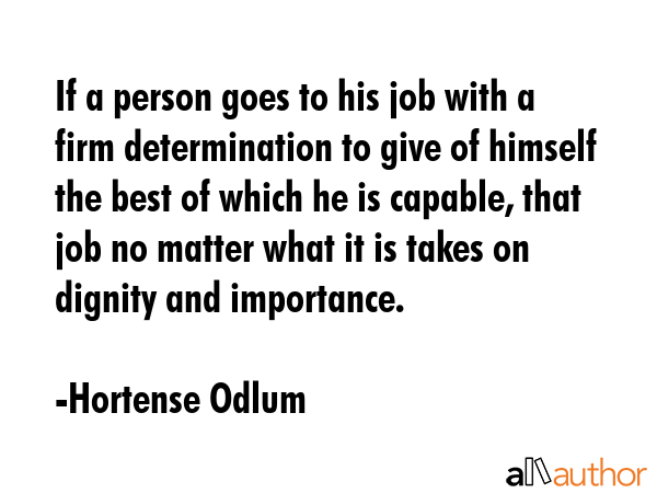 If a person goes to his job with a firm determination to give of himself the best of which he is... - Hortense Odlum Quote GIF
