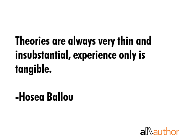 Theories are always very thin and insubstantial, experience only is tangible. - Hosea Ballou Quote GIF