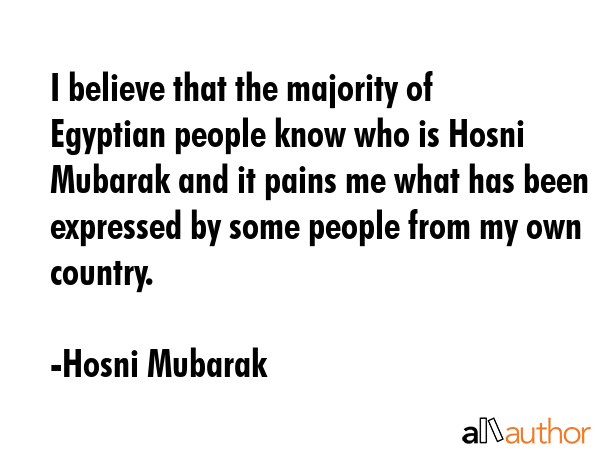 I believe that the majority of Egyptian people know who is Hosni Mubarak and it pains me what has... - Hosni Mubarak Quote GIF