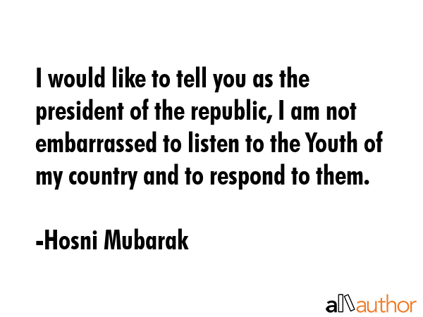 I would like to tell you as the president of the republic, I am not embarrassed to listen to the... - Hosni Mubarak Quote GIF