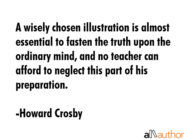 A wisely chosen illustration is almost essential to fasten the truth upon the ordinary mind, and no... - Howard Crosby Quote GIF