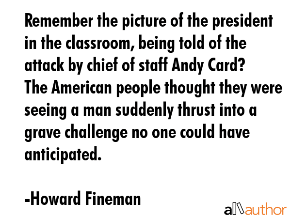 Remember the picture of the president in the classroom, being told of the attack by chief of staff... - Howard Fineman Quote GIF