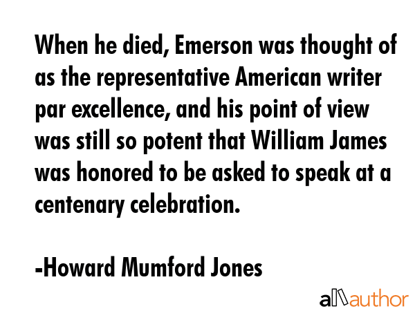 When he died, Emerson was thought of as the representative American writer par excellence, and his... - Howard Mumford Jones Quote GIF
