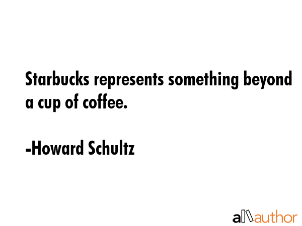 Starbucks represents something beyond a cup of coffee. - Howard Schultz Quote GIF