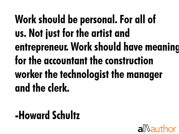 Work should be personal. For all of us. Not just for the artist and entrepreneur. Work should have... - Howard Schultz Quote GIF