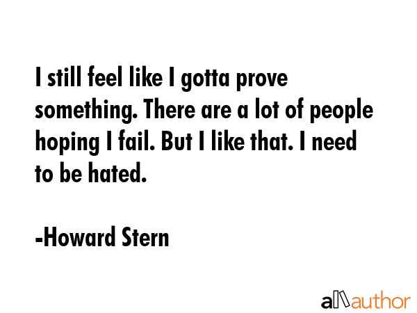 I still feel like I gotta prove something. There are a lot of people hoping I fail. But I like... - Howard Stern Quote GIF