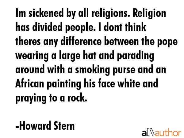 Im sickened by all religions. Religion has divided people. I dont think theres any difference... - Howard Stern Quote GIF
