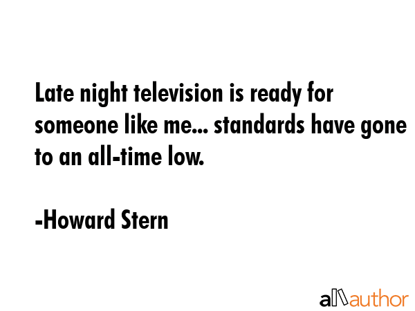 Late night television is ready for someone like me... standards have gone to an all-time low. - Howard Stern Quote GIF