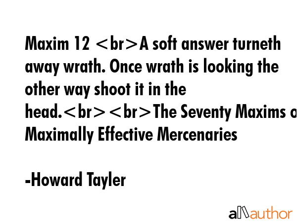 Maxim 12 A soft answer turneth away wrath. Once wrath is looking the other way shoot it in the... - Howard Tayler Quote GIF