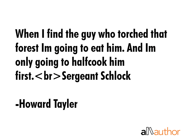 When I find the guy who torched that forest Im going to eat him. And Im only going to halfcook him... - Howard Tayler Quote GIF