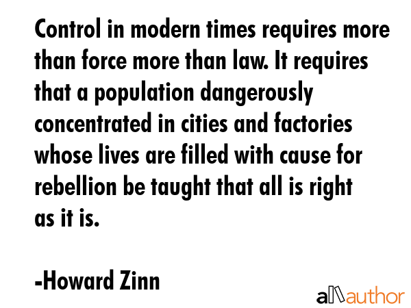 Control in modern times requires more than force more than law. It requires that a population... - Howard Zinn Quote GIF