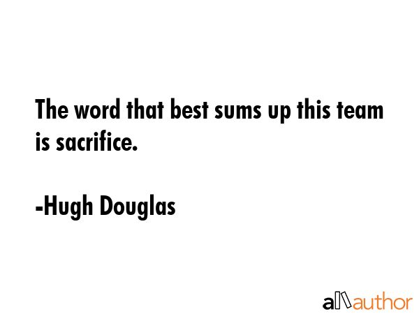 The word that best sums up this team is sacrifice. - Hugh Douglas Quote GIF