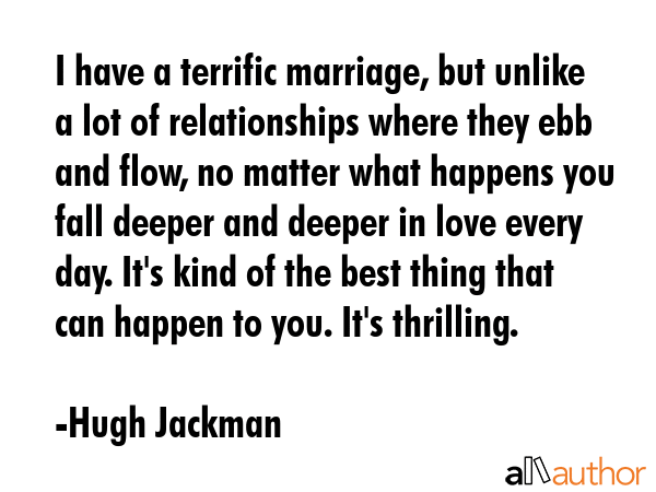 I have a terrific marriage, but unlike a lot of relationships where they ebb and flow, no matter... - Hugh Jackman Quote GIF