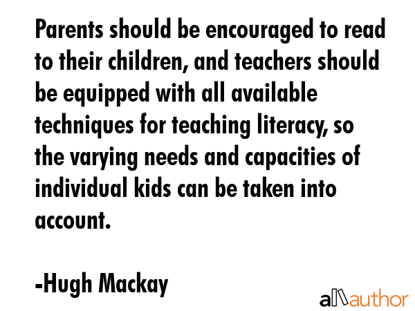 Parents should be encouraged to read to their children, and teachers should be equipped with all... - Hugh Mackay Quote GIF