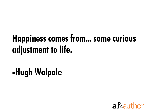 Happiness comes from... some curious adjustment to life. - Hugh Walpole Quote GIF
