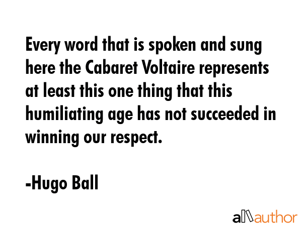 Every word that is spoken and sung here the Cabaret Voltaire represents at least this one thing... - Hugo Ball Quote GIF